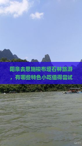 阳泉去恩施梭布垭石林旅游，有哪些特色小吃值得尝试？