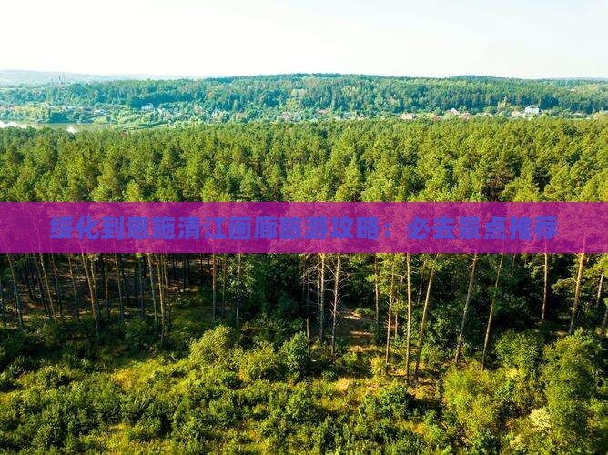 绥化到恩施清江画廊旅游攻略：必去景点推荐