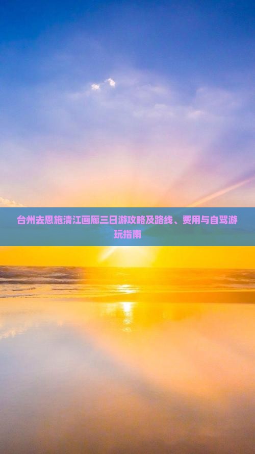 台州去恩施清江画廊三日游攻略及路线、费用与自驾游玩指南
