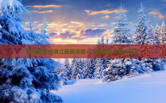 伊犁到恩施清江画廊攻略：沿途美景与旅行贴士