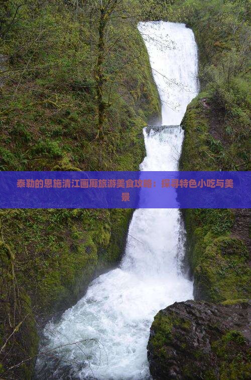 泰勒的恩施清江画廊旅游美食攻略：探寻特色小吃与美景