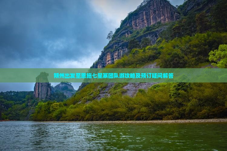 朔州出发至恩施七星寨团队游攻略及预订疑问解答