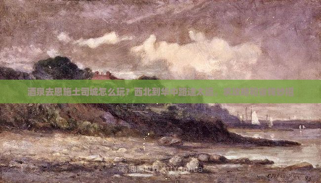 酒泉去恩施土司城怎么玩？西北到华中路途太远，求攻略和省钱妙招