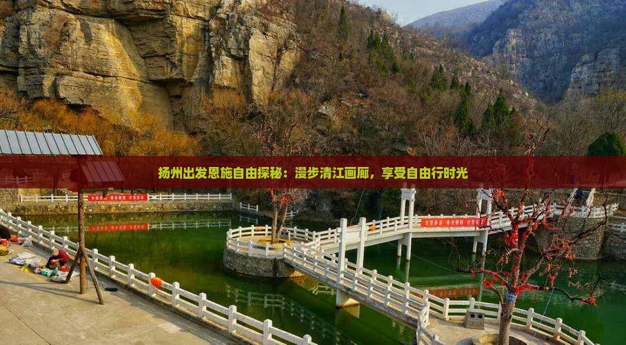 扬州出发恩施自由探秘：漫步清江画廊，享受自由行时光