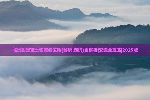 临汾到恩施土司城必去地