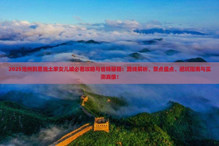 沧州到恩施土家女儿城必去地