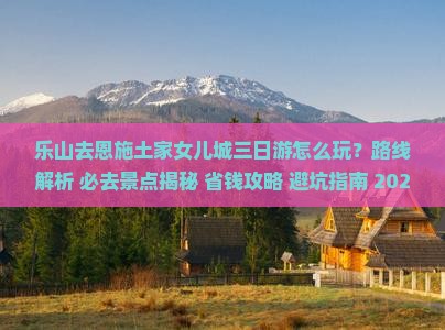 乐山去恩施土家女儿城三日游