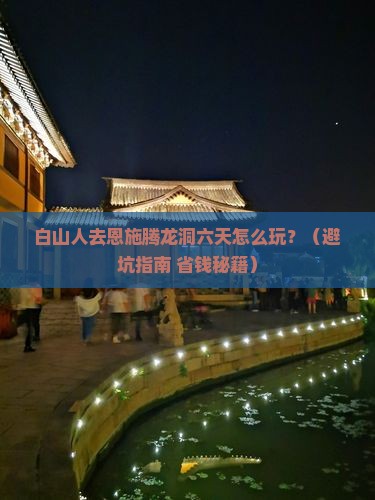 白山去恩施腾龙洞六日游
