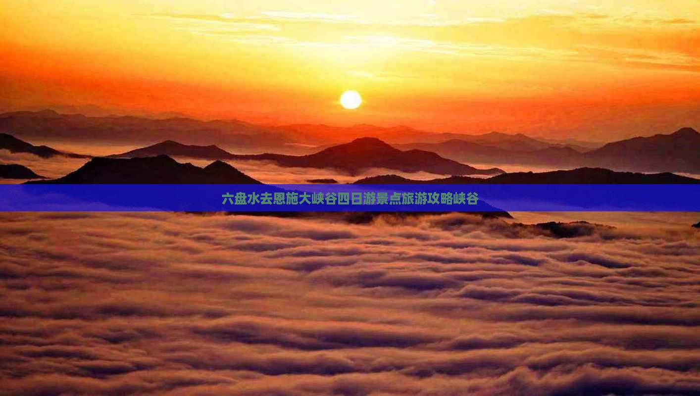 六盘水去恩施大峡谷四日游