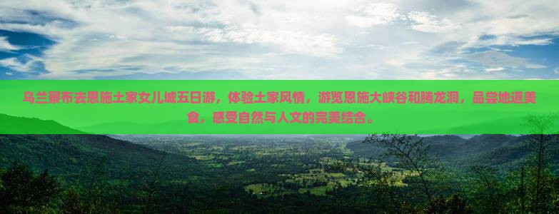 乌兰察布去恩施土家女儿城五日游