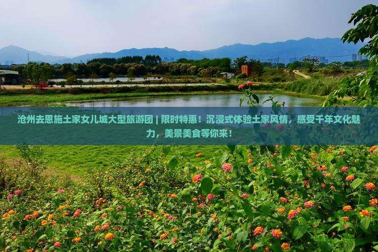 沧州去恩施土家女儿城大型旅游团