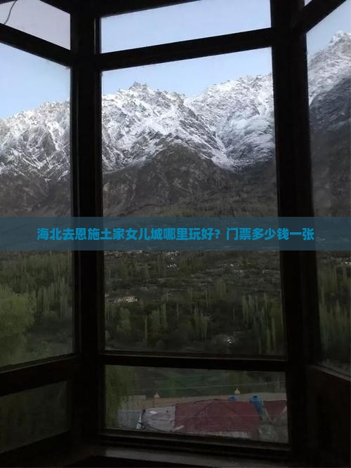海北去恩施土家女儿城哪里玩好？门票多少钱一张