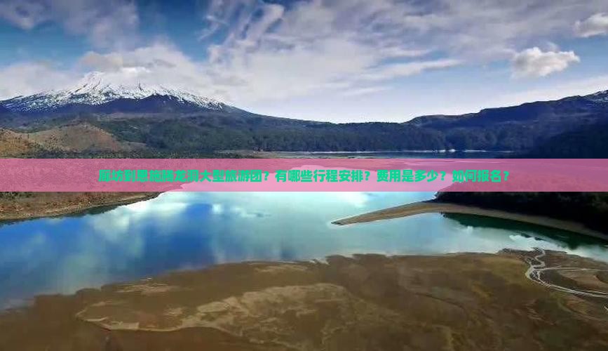 廊坊到恩施腾龙洞大型旅游团？有哪些行程安排？费用是多少？如何报名？