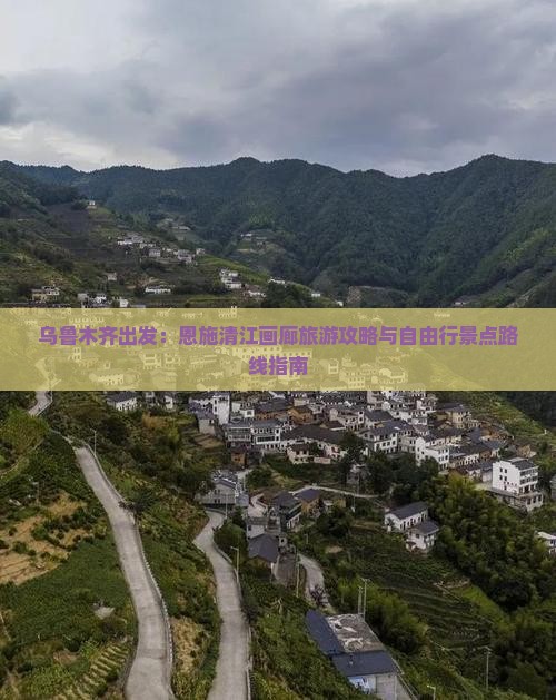 乌鲁木齐出发：恩施清江画廊旅游攻略与自由行景点路线指南