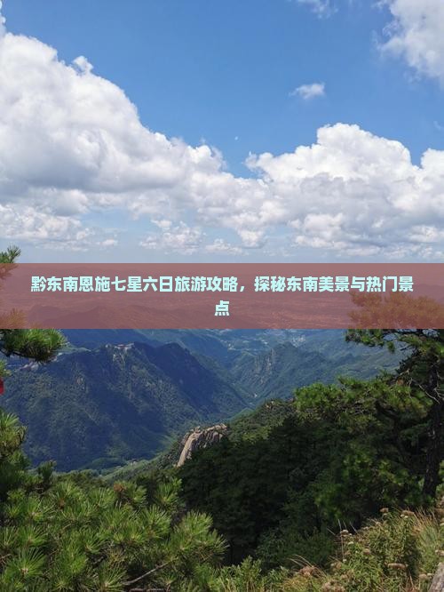 黔东南恩施七星六日旅游攻略，探秘东南美景与热门景点