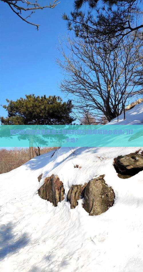 如何规划宜宾至恩施土司城的旅行路犀解锁必去热门打卡地? 如何规划宜宾至恩施土司城的旅行路犀解锁必去热门打卡地?