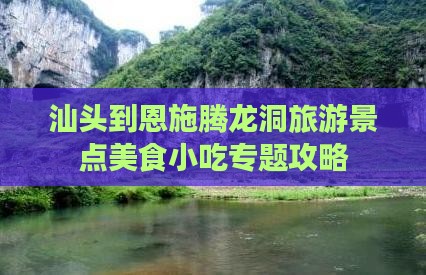 汕头到恩施腾龙洞旅游景点美食小吃专题攻略