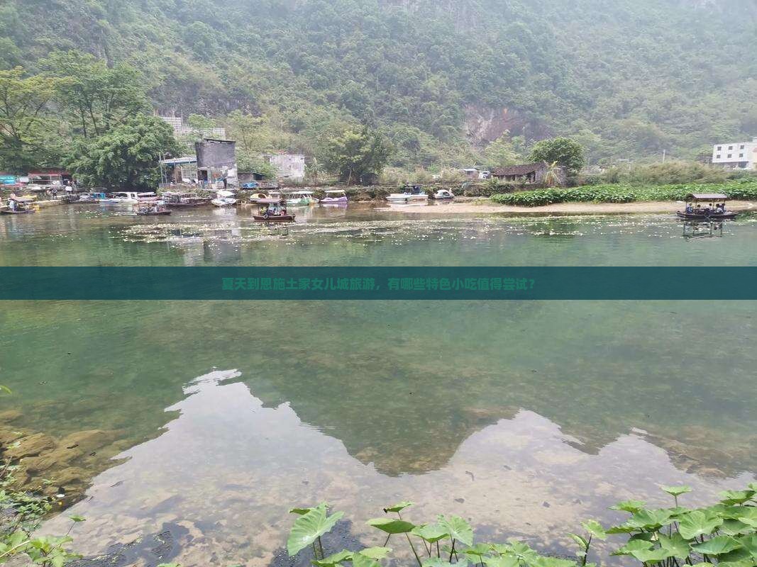 夏天到恩施土家女儿城旅游，有哪些特色小吃值得尝试？