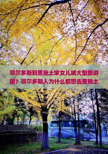 鄂尔多斯到恩施土家女儿城大型旅游团？鄂尔多斯人为什么都想去恩施土家女儿城打卡？