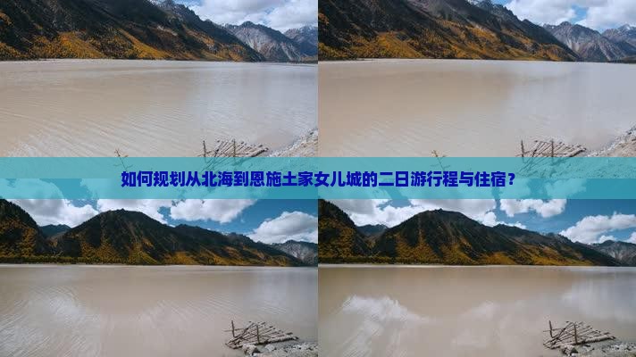 如何规划从北海到恩施土家女儿城的二日游行程与住宿？