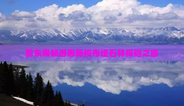 黔东南畅游恩施梭布垭石林探险之旅