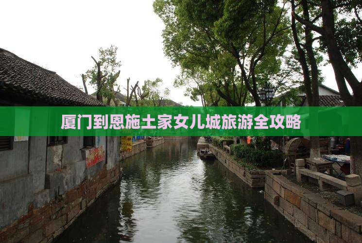 厦门到恩施土家女儿城旅游全攻略
