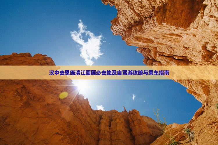 汉中去恩施清江画廊必去地及自驾游攻略与乘车指南