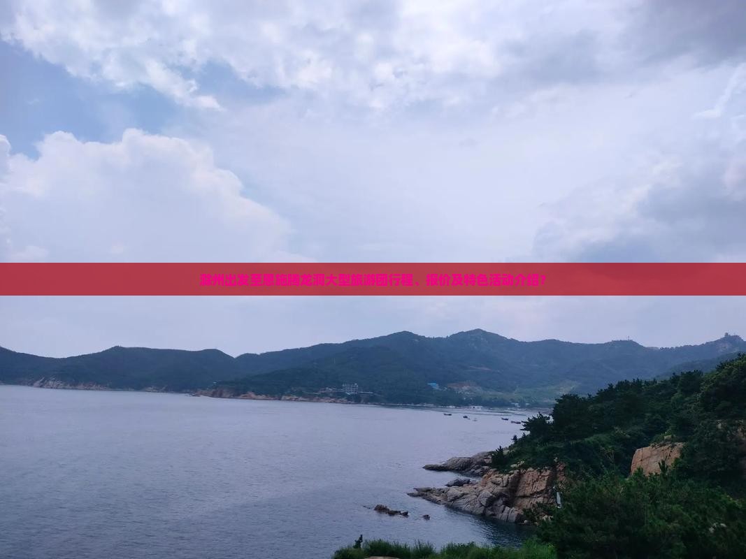 滁州出发至恩施腾龙洞大型旅游团行程、报价及特色活动介绍？
