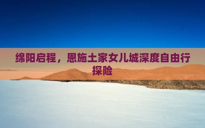 绵阳启程，恩施土家女儿城深度自由行探险