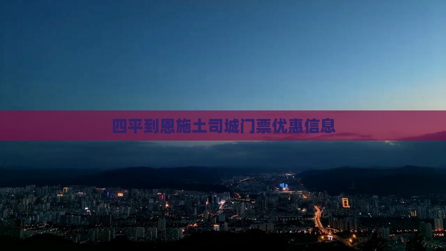 四平到恩施土司城门票优惠信息