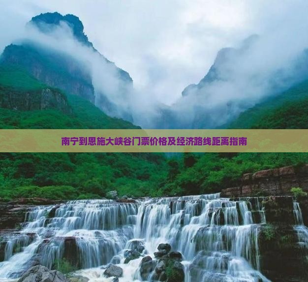 南宁到恩施大峡谷门票价格及经济路线距离指南