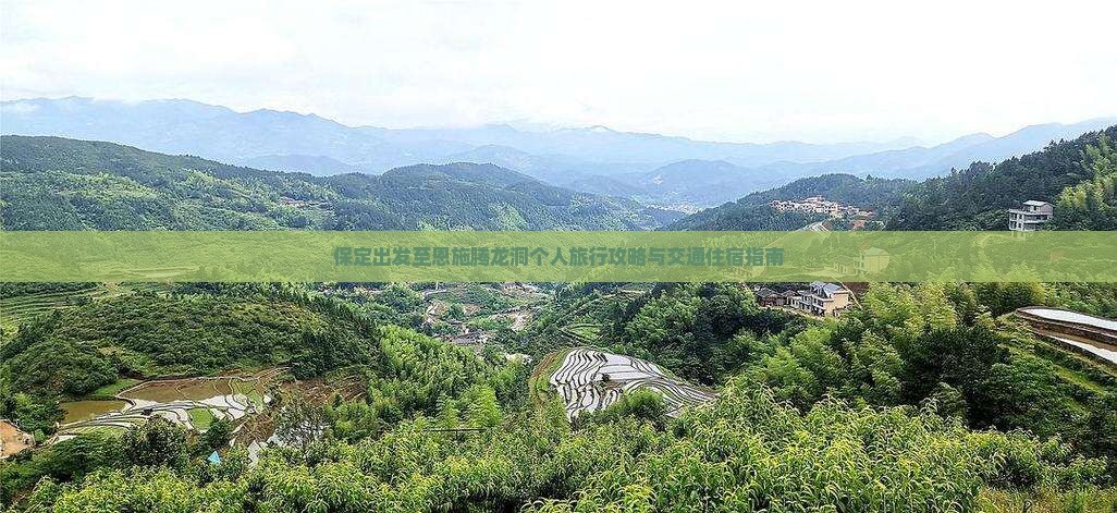 保定出发至恩施腾龙洞个人旅行攻略与交通住宿指南