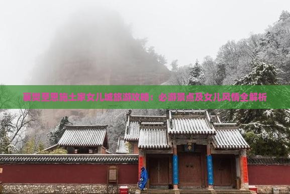 襄樊至恩施土家女儿城旅游攻略：必游景点及女儿风情全解析