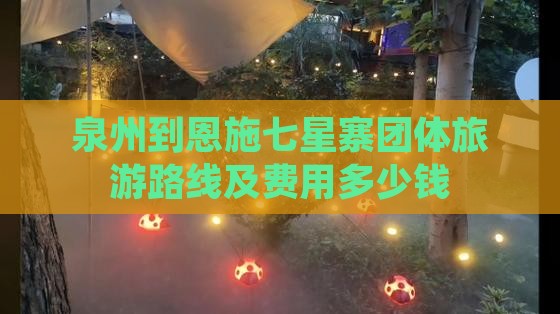 泉州到恩施七星寨团体旅游路线及费用多少钱