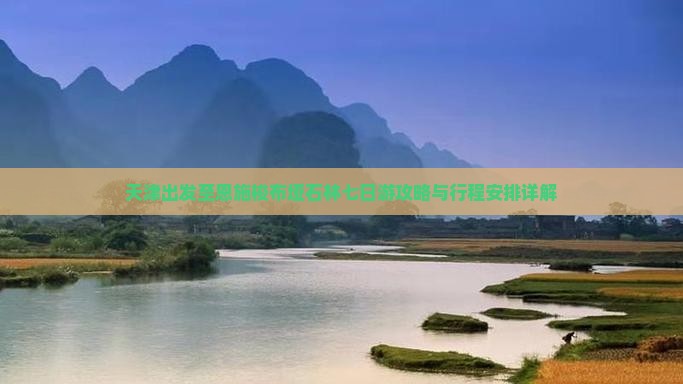 天津出发至恩施梭布垭石林七日游攻略与行程安排详解
