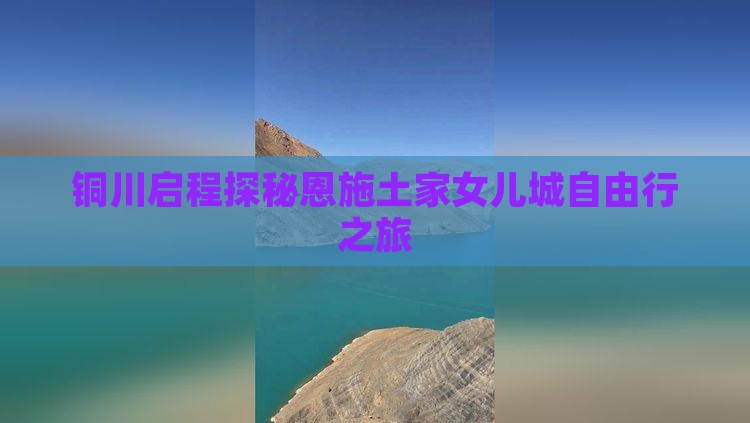 铜川启程探秘恩施土家女儿城自由行之旅