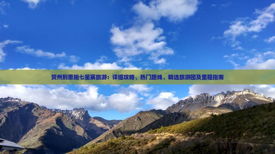 贺州到恩施七星寨旅游：详细攻略、热门路线、精选旅游团及里程指南
