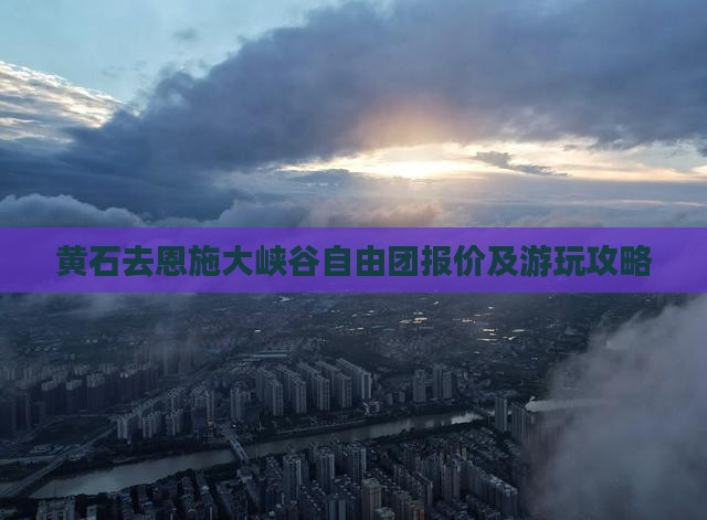 黄石去恩施大峡谷自由团报价及游玩攻略