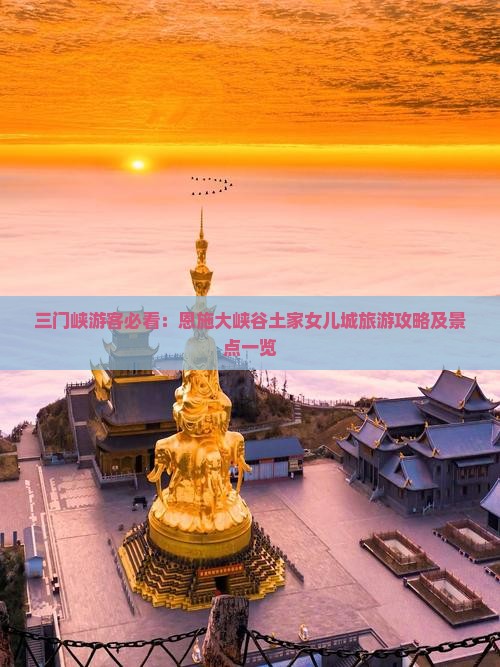 三门峡游客必看：恩施大峡谷土家女儿城旅游攻略及景点一览