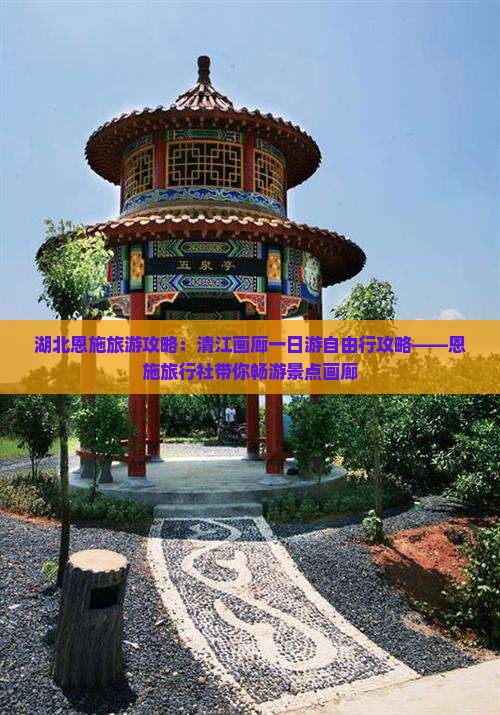湖北恩施旅游攻略：清江画廊一日游自由行攻略——恩施旅行社带你畅游景点画廊