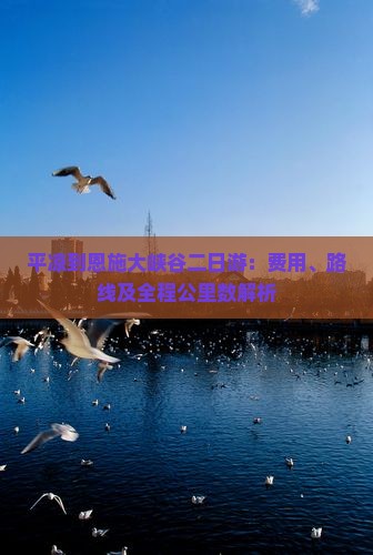 平凉到恩施大峡谷二日游：费用、路线及全程公里数解析