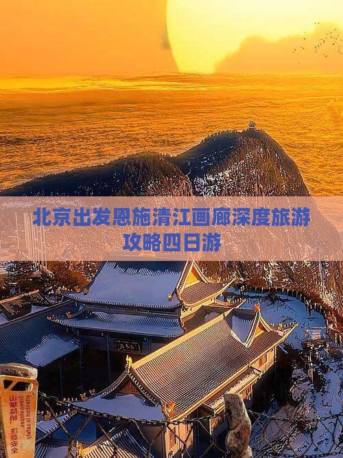北京出发恩施清江画廊深度旅游攻略四日游