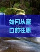 如何从营口前往恩施梭布垭石林旅游及当地热门景点玩法攻略？
