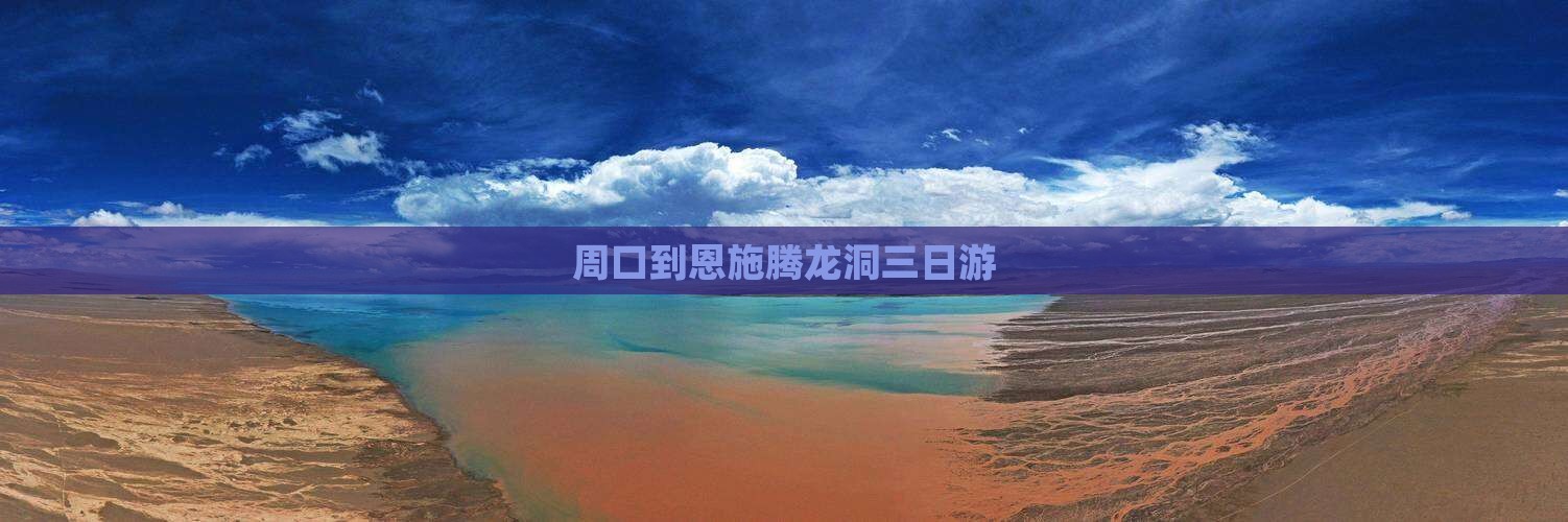 周口到恩施腾龙洞三日游