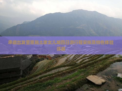 承德出发至恩施土家女儿城四日游行程安排及特色体验详解