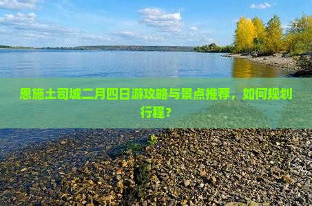 恩施土司城二月四日游攻略与景点推荐，如何规划行程？