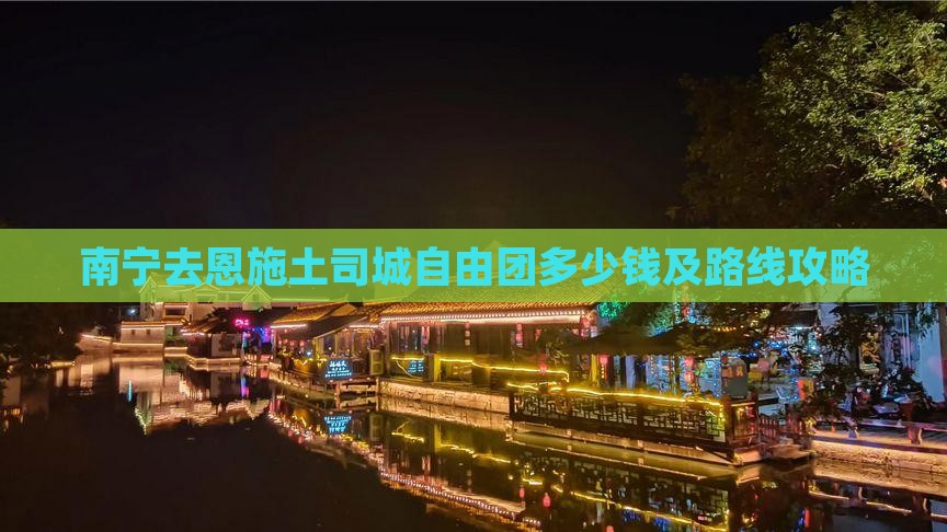 南宁去恩施土司城自由团多少钱及路线攻略
