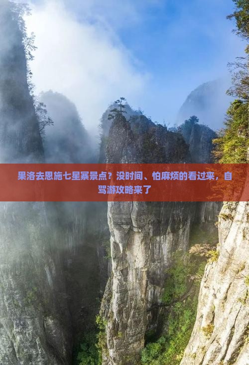 果洛去恩施七星寨景点？没时间、怕麻烦的看过来，自驾游攻略来了
