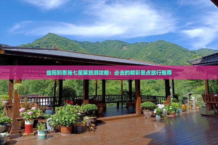 益阳到恩施七星寨旅游攻略：必去的精彩景点旅行推荐