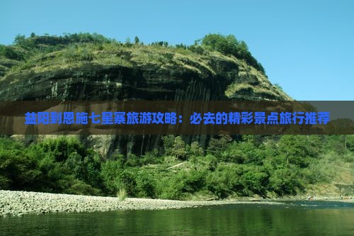 益阳到恩施七星寨旅游攻略：必去的精彩景点旅行推荐